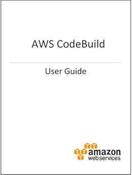 AWS CodeBuild User Guide by [Services, Amazon Web]