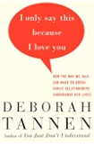 I Only Say This Because I Love You: How the Way We Talk Can Make or Break Family Relationships Throughout Our Lives
