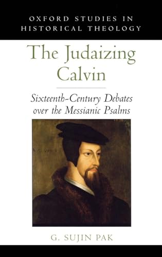 Judaizing Calvin: Sixteenth-Century Debates over the Messianic Psalms (Oxford S…