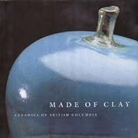 Made of clay: Ceramics of British Columbia 1550546554 Book Cover