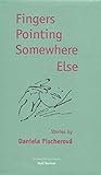 Fingers Pointing Somewhere Else by Daniela Fischerová, Neil Bermel