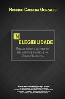 Livro Inelegibilidade: Ensaio sobre a quebra das desvirtudes políticas no Direito Eleitoral
