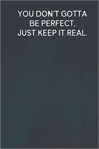 Keep It Real Quotes You Don't Gotta Be Perfect, Just Keep It Real.: Motivational &  Inspirational Quotes A Lined Ruled Paper Composition Notebook Journal For  Men, Women, Girls, Kids, Teens, Students.: Amazon.co.uk: Colors Press,  Creative: 9798642053324: