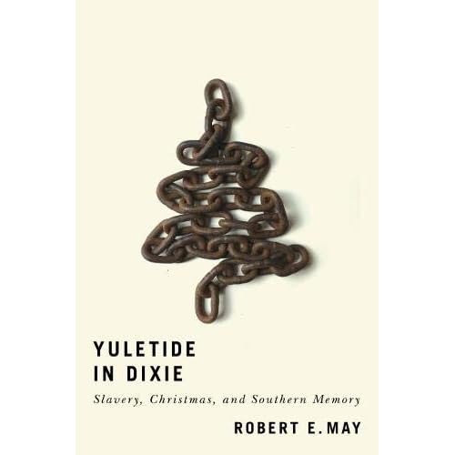 Yuletide in Dixie: Slavery, Christmas, and Southern Memory Yuletide in Dixie: Slavery, Christmas, and Southern Memory