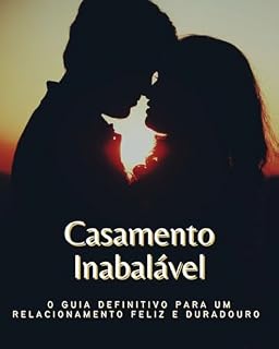 Livro Casamento Inabalável: O Guia Definitivo Para Um Relacionamento Feliz e Duradouro