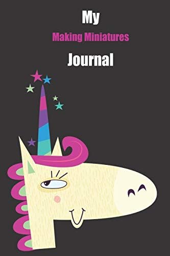 My Making Miniatures Journal: With A Cute Unicorn, Blank Lined Notebook Journal Gift Idea With Black Background Cover Paperback – May 8, 2019