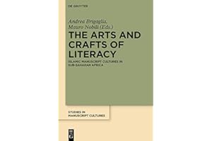 The Arts and Crafts of Literacy: Islamic Manuscript Cultures in Sub-Saharan Africa (Studies in Manuscript Cultures Book 12)