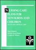 Nursing Care Plans for Newborns and Children : Acute and Critical Care, Gulanick, Meg, 0801663881