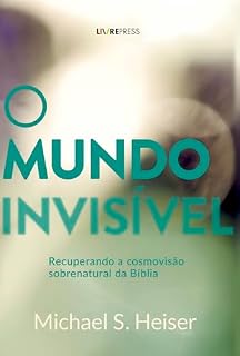 Livro O MUNDO INVISÍVEL: Recuperando a Cosmovisão Sobrenatural da Bíblia