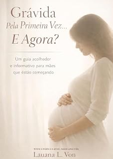 Livro Grávida Pela Primeira Vez… E Agora?: Entre o medo e o amor, nasce uma mãe — um guia seguro para atravessar o início da gestação com informação e acolhimento. ... Pela Primeira Vez... E Agora? Livro 1)