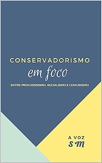 Livro CONSERVADORISMO EM FOCO: ENTRE PROGRESSISMO, SOCIALISMO E COMUNISMO