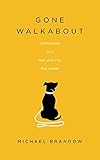 Gone Walkabout: Confessions of a New York City Dog Walker by Michael Brandow