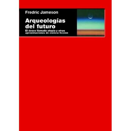 Arqueologías del futuro. El deseo llamado utopía y otras aproximaciones de ciencia ficción (Cuestiones de antagonismo) Arqueologías del futuro. El deseo llamado utopía y otras aproximaciones de ciencia ficción (Cuestiones de antagonismo)