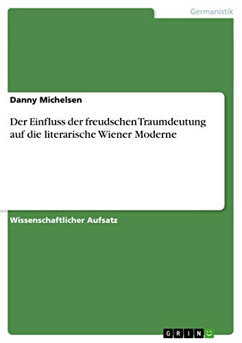 Der Einfluss der freudschen Traumdeutung auf die literarische Wiener Moderne (G…