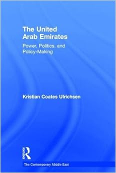 The United Arab Emirates: Power, Politics and Policy-Making (The Contemporary Middle East) The United Arab Emirates: Power, Politics and Policy-Making (The Contemporary Middle East)