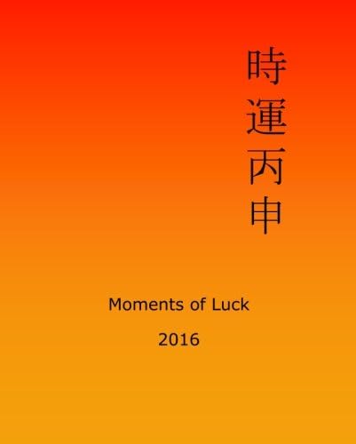 Moments of Luck 2016: Feng Shui and Ba Zi Calendar for the Year of the Fire Monkey