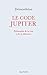 Le code Jupiter. Philosophie de la ruse et de la démesure (French Edition) by