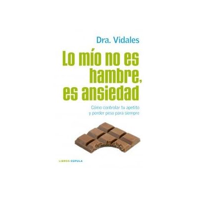 Lo mío no es hambre, es ansiedad: Cómo controlar tu apetito y perder peso para siempre (Salud (libros Cupula)) Lo mío no es hambre, es ansiedad: Cómo controlar tu apetito y perder peso para siempre (Salud (libros Cupula))