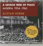 A Savage War of Peace: Algeria 1954-1962, by Alistair Horne A Savage War of Peace: Algeria 1954-1962, by Alistair Horne