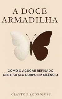 Livro A Doce Armadilha: Como o Açúcar Refinado Destrói Seu Corpo em Silêncio