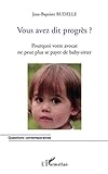 Vous avez dit progrès ?: Pourquoi votre avocat ne peut plus se payer de baby-sitter (French Edition by Jean-Baptiste Rudelle