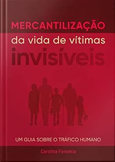 Livro Mercantilização da vida de vítimas invisíveis: Um guia sobre o tráfico humano