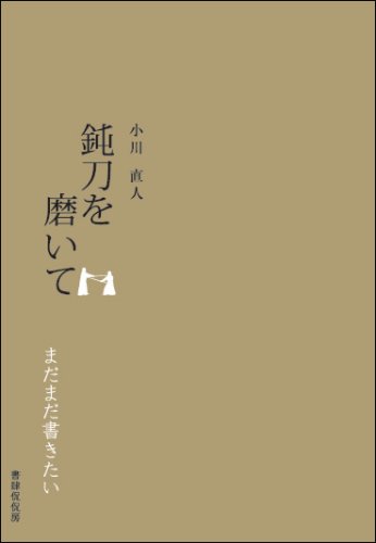 鈍刀を磨いて まだまだ書きたい 小川直人 本 通販 Amazon