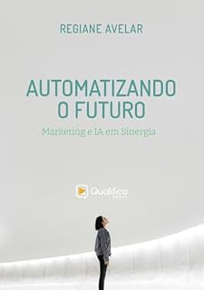 Livro Automatizando o Futuro: Marketing e IA em Sinergia (Marketing e Comunicação)