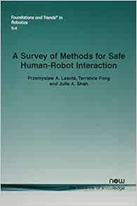 A Survey Of Methods For Safe Human Robot Interaction Foundations And Trends R In Robotics Lasota Przemyslaw A Fong Terrence Shah Julie A 9781680832785 Amazon Com Books