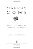 Kingdom Come: How Jesus Wants to Change the World by Allen M. Wakabayashi