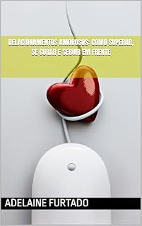Livro Relacionamentos Amorosos: Como Superar, se Curar e Seguir em Frente