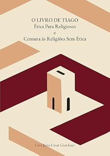 Livro O LIVRO DE TIAGO : Ética Para Religiosos e Censura às Religiões Sem Ética