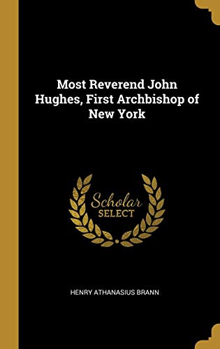 Most Reverend John Hughes, First Archbishop of New York by Henry Athanasius Brann