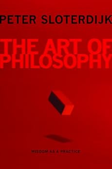The Art of Philosophy: Wisdom as a Practice by [Sloterdijk, Peter]