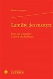 Lumière des martyrs : Essai sur le martyre au siècle des Réformes by 