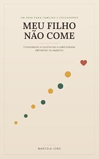 Livro Meu Filho Não Come: Entendendo e Acolhendo a Seletividade Alimentar no Autismo — Um Guia Prático para Famílias e Educadores