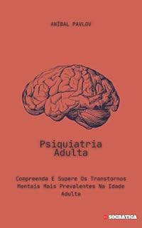 Livro Psiquiatria Adulta: Compreenda E Supere Os Transtornos Mentais Mais Prevalentes Na Idade Adulta (Explorando Profundidades da Psicologia: Uma Série Acadêmica ... Profissionais, Educadores e Estudiosos)