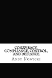 Conspiracy, Compliance, Control, and Defiance: a primer on what is, and what is to be done