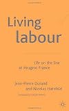Living Labour : Life on the Line at Peugeot France, Durand, Jean-Pierre and Hatzfeld, Nicolas, 1403904065