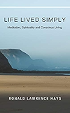 Life Lived Simply: Meditation, Spirituality and Conscious Living (Metaphysical Musings for Modern Life Book 2)