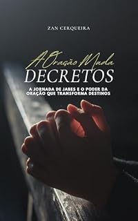 A Oração Muda Decretos: A JORNADA DE JABES E O PODER DA ORAÇÃO QUE TRANSFORMA DESTINOS