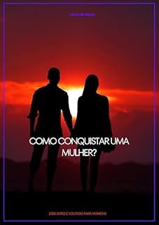 Livro Como conquista uma Mulher?: O Guia Definitivo para Conexões Autênticas, Respeito e Conversas que Encantam