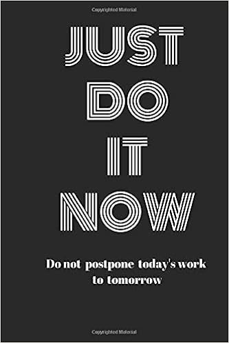 Just Do It Now Do Not Postpone Today S Work To Tomorrow Notebook Journal 6x9 1 Pages Funny Notebook Just Do It Now Do Not Postpone Today S Work To Tomorrow Just Do It Now Do Not Postpone Today S Work To Tomorrow Notebook Journal 6x9 1 Pages Funny Notebook Just Do It Now Do Not Postpone Today S Work To Tomorrow