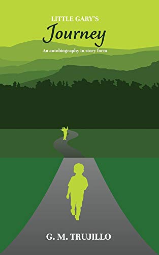 Little Gary's Journey: An autobiograph in story form by Gary M Trujillo