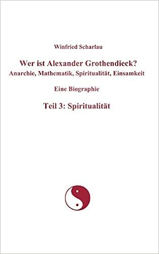 Wer Ist Alexander Grothendieck Anarchie Mathematik Spiritualitat Einsamkeit Eine Biographie Teil 3 Spiritualitat German Edition Scharlau Winfried 9783839149393 Amazon Com Books