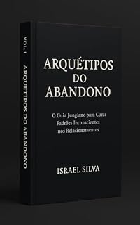 Livro Arquétipos do Abandono: O Guia Jungiano para Curar Padrões Inconscientes nos Relacionamentos (Psicologia Jungiana para Relacionamentos Livro 1)