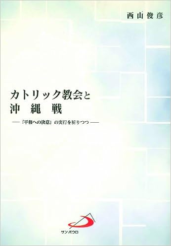カトリック教会と沖縄戦 平和への決意 の実行を祈りつつ 俊彦 西山 本 通販 Amazon