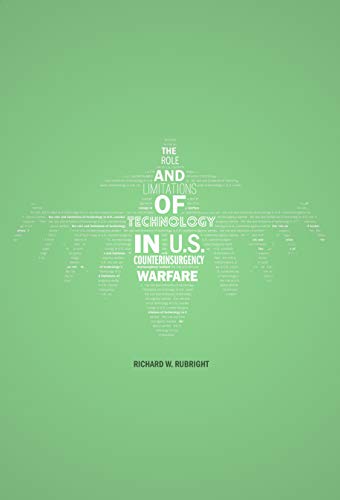 The Role and Limitations of Technology in U.S. Counterinsurgency Warfare by Richard W. Rubright