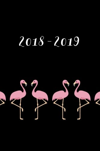 2018-2019, 18 Month Weekly & Monthly Planner | 2018-2019: Flamingos, July 2018 - December 2019, 6