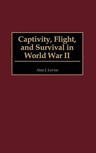 Captivity, Flight, and Survival in World War II by Alan Levine